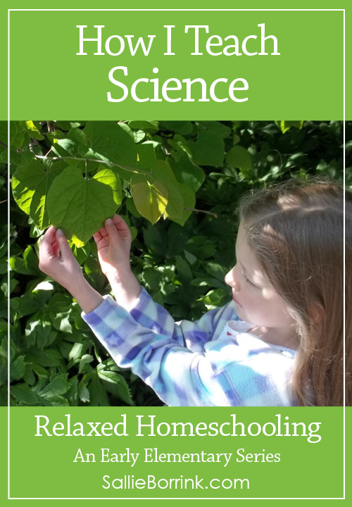 How I Teach Science – Relaxed Homeschooling in the Early Elementary Years Series