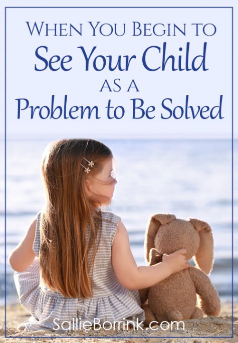 When You Begin to See Your Child as a Problem to Be Solved