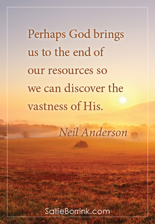 Perhaps God brings us to the end of our resources so we can discover the vastness of His. Neil Anderson